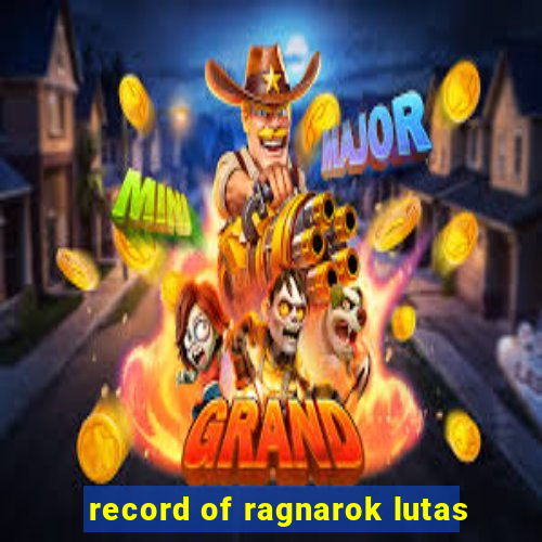 record of ragnarok lutas